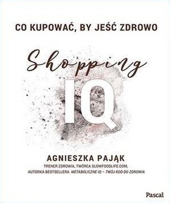 Co kupować, by jeść zdrowo. Shopping IQ Co kupować, by jeść zdrowo. Shopping IQ
