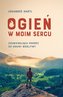 Ogień w moim sercu. Zdumiewająca podróż do krainy
