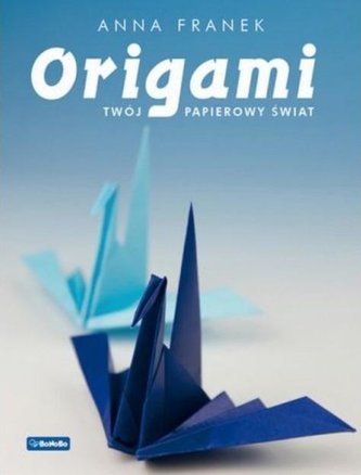 Origami. Twój papierowy świat