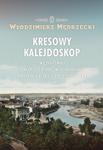 Kresowy kalejdoskop. Wędrówki przez Ziemie...