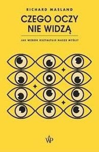 Czego oczy nie widzą. Jak wzrok kształtuje nasze..