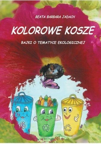 Kolorowe kosze. Bajki o tematyce ekologicznej Kolorowe kosze. Bajki o tematyce ekologicznej