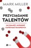 Przyciąganie talentów. Jak znaleźć, zatrudnić i..