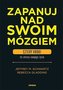 Zapanuj nad swoim mózgiem. Cztery kroki do..