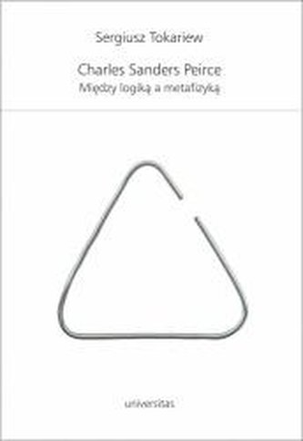 Charles Sanders Peirce. Między logiką a metafizyką
