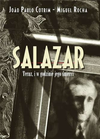 Salazar. Teraz, i w godzinie jego śmierci