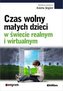 Czas wolny małych dzieci w świecie realnym i wirt.