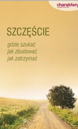 Szczęście. Gdzie szukać, jak zbudować... Szczęście. Gdzie szukać, jak zbudować...