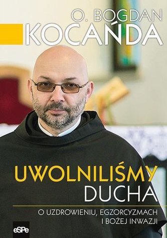 Uwolniliśmy Ducha. O uzdrowieniu, egzorcyzmach... Uwolniliśmy Ducha. O uzdrowieniu, egzorcyzmach...