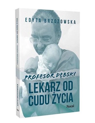 Profesor Dębski. Lekarz od cudu życia Profesor Dębski. Lekarz od cudu życia