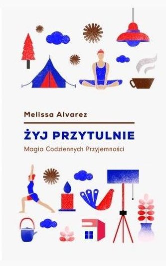 Żyj przytulnie. Magia codziennych przyjemności Żyj przytulnie. Magia codziennych przyjemności