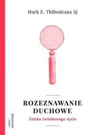 Rozeznawanie duchowe. Sztuka świadomego życia