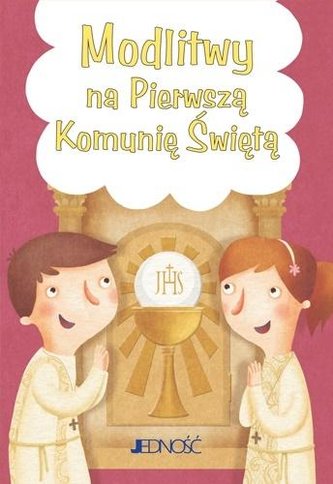 Modlitwy na Pierwszą Komunię Świętą Modlitwy na Pierwszą Komunię Świętą