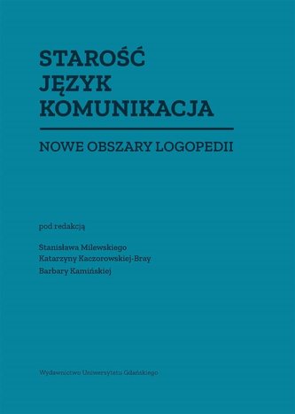 Starość Język Komunikacja. Nowe obszary logopedii