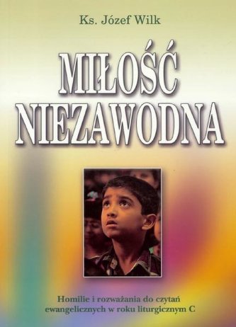 Miłość niezawodna. Homilie i rozważania. Rok C