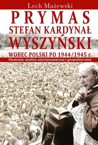 Prymas Stefan Kardynał Wyszyński wobec Polski...