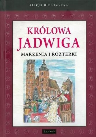 Królowa Jadwiga. Marzenia i rozterki Królowa Jadwiga. Marzenia i rozterki