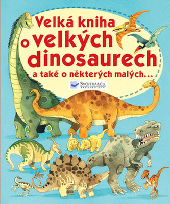 Velká kniha o velkých dinosaurech a také o některých malých...
