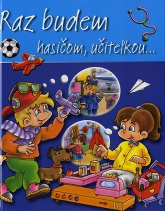 Raz budem hašičom, učiteľkou...
