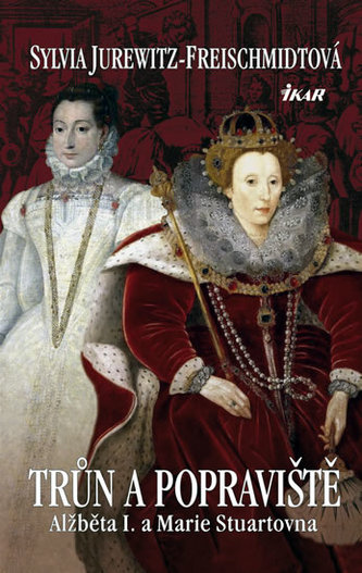 Trůn a popraviště. Alžběta I. a Marie Stuartovna