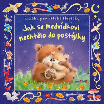 Jak se medvídkovi nechtělo do postýlky - Knížka pro dětské tlapičky Jak se medvídkovi nechtělo do postýlky - Knížka pro dětské tlapičky