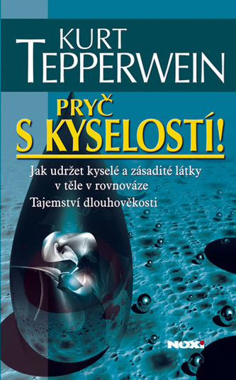 Pryč s kyselostí - Jak udržet kyselé a zásadité látky v těle v rovnováze - Tajemství dlouhověkosti - 2. vydání