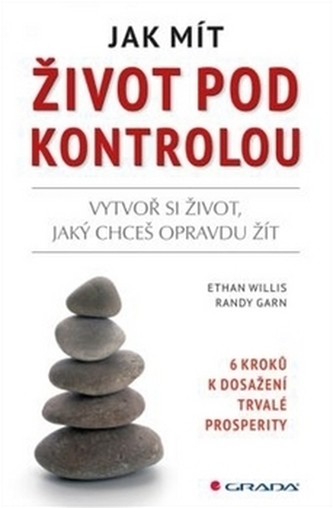 Jak mít život pod kontrolou - 6 kroků k dosažení trvalé prosperity Jak mít život pod kontrolou - 6 kroků k dosažení trvalé prosperity