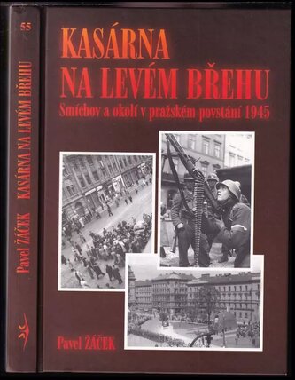 Kasárna na levém břehu - Smíchov a okolí v pražském povstání 1945