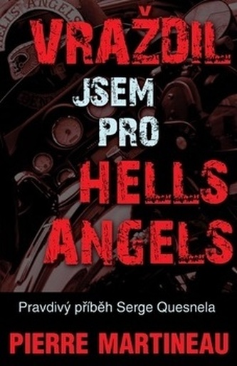 Vraždil jsem pro Hells Angels - Pravdivý příběh Serge Quesnela