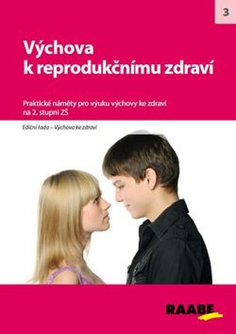Výchova k reprodukčnímu zdraví. Praktické náměty pro výuku Výchovy ke zdraví na 2. stupni ZŠ