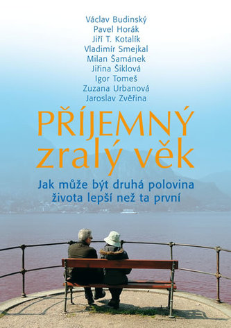 Příjemný zralý věk aneb Jak může být druhá poloviny života lepší než ta první Příjemný zralý věk aneb Jak může být druhá poloviny života lepší než ta první