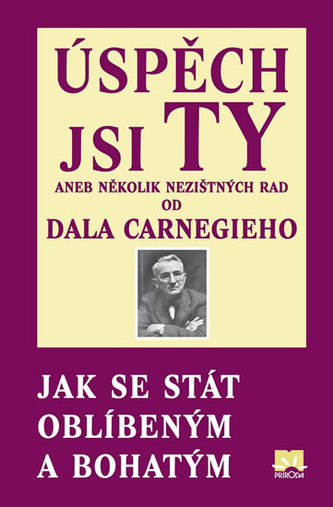Úspěch jsi Ty aneb několik nezištných rad od Dala Carnegieho - Jak se stát oblíbeným a bohatým Úspěch jsi Ty aneb několik nezištných rad od Dala Carnegieho - Jak se stát oblíbeným a bohatým