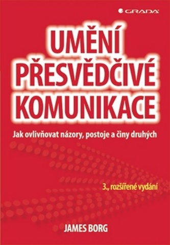 Umění přesvědčivé komunikace - Jak ovlivňovat názory, postoje a činy druhých