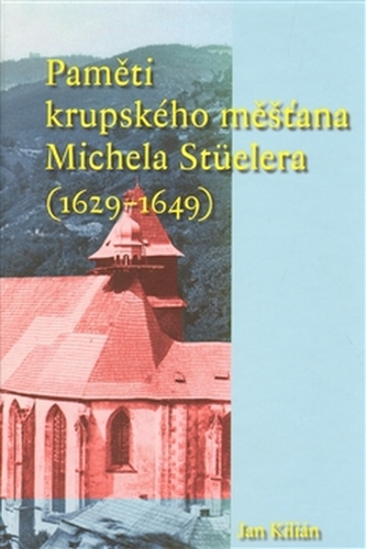 Paměti krupského měšťana Michela Stüelera (1629-1649) Paměti krupského měšťana Michela Stüelera (1629-1649)