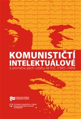Komunističtí intelektuálové a proměna jejich vztahu ke KSČ (1945–1989)