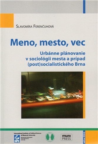 Meno, mesto, vec: Urbánne plánovanie v sociológii mesta a prípad (post)socialistického Brna