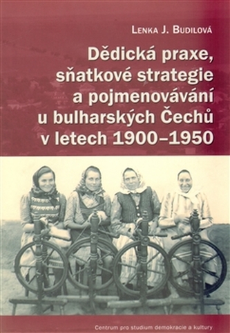 Dědická praxe, sňatkové strategie a pojmenovávání u bulharských Čechů v letech 1900–1950