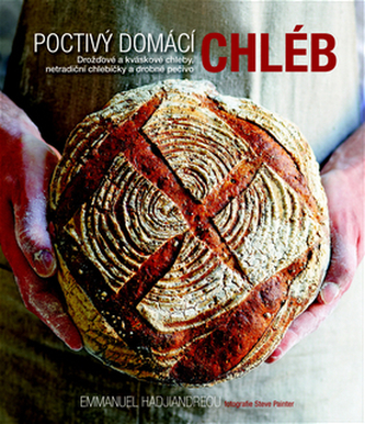 Poctivý domácí chléb - Drožďové a kváskové chleby, netradiční chlebíčky a drobné pečivo