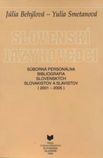 Slovenskí jazykovedci : Súborná personálna bibliografia slovenských slovakistov a slavistov (2001 - 2005)