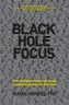 Black Hole Focus - How Intelligent People Can     Create a Powerful Purpose for Their Lives