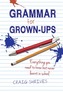 Grammar for Grown-ups: Everything you need to know but never learnt in school