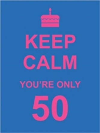 Keep Calm You're Only 50