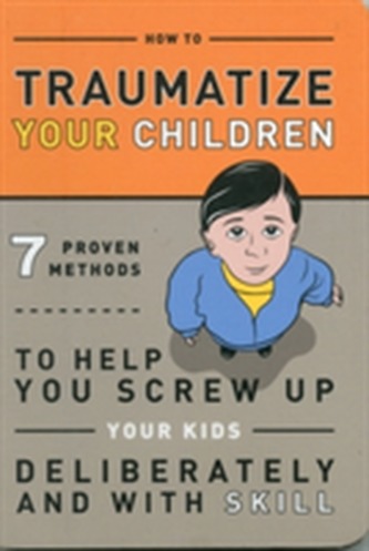 How to Traumatize Your Children