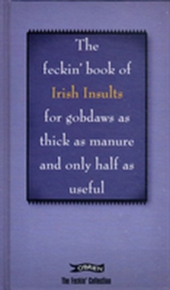 The Feckin' Book of Irish Insults for gobdaws as thick as manure and only half as useful