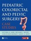 Pediatric Colorectal and Pelvic Surgery