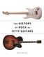 The History of Rock in 50 Guitars