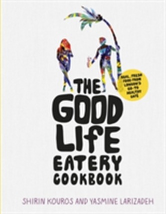 The Good Life Eatery Cookbook