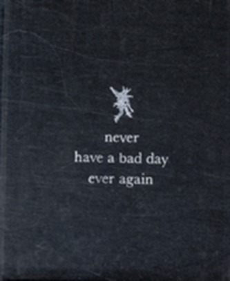 Never Have a Bad Day Ever Again