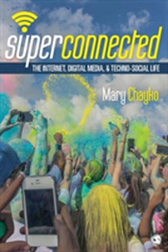 Superconnected: The Internet, Digital Media, and Techno-Social Life