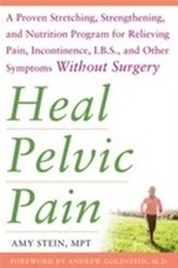  Heal Pelvic Pain: The Proven Stretching, Strengthening, and Nutrition Program for Relieving Pain, Incontinence,& I.B.S, 